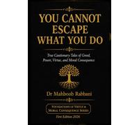 YOU CANNOT ESCAPE WHAT YOU DO:: True Cautionary Tales of Greed, Power, Virtue, and Moral Consequence