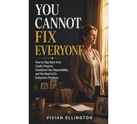YOU CANNOT FIX EVERYONE: How to Step Back from Family Pressure, Emotional Over-Responsibility, and the Need to Fix Everyone’s Problems: 6