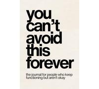 You Can't Avoid This Forever: The Journal for People Who Keep Functioning but Aren't Okay