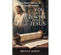 You Can't be Jewish Without Jesus: One Man's Journey to the Jewish Messiah