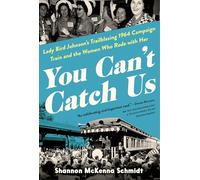 You Can't Catch Us: Lady Bird Johnson's Trailblazing 1964 Campaign Train and the Women Who Rode With Her