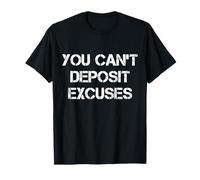 You Can't Deposit Excuses Maglietta