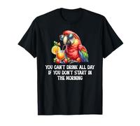 You Cant Drink All Day Drinking Parrot Start in the Morning Maglietta