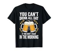 You Can't Drink all Day If You Don't Start in The Morning Maglietta