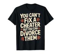 You Can't Fix A Cheater But You Can Divorce Them - Maglietta