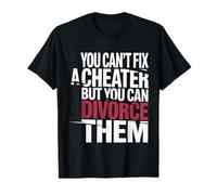 You Can't Fix A Cheater But You Can Divorce Them |- Maglietta