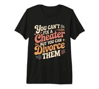 You Can't Fix A Cheater But You Can Divorce Them |- Maglietta Premium