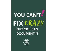 YOU CAN'T FIX CRAZY BUT YOU CAN DOCUMENT IT: Funny Office Notebook for Coworker Gag Gift, Sarcastic Journal for Work Stress Relief