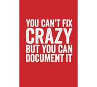 You Can't Fix Crazy But You Can Document It: Funny Saying Blank Lined Journal Notebook for Adults, Men, Women, Bosses, Office Co-workers, Employees, Friends, and Family