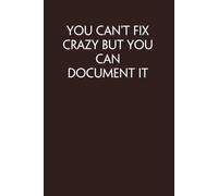 You Can't Fix Crazy But You Can Document It: Notebook with Funny Quote On Cover for Friends, Teammates, Office, Boss, Employees, Staff (size 6x9 in,100 Pages)
