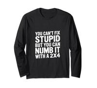 You Can't Fix Stupid But You Can Numb It With A 2x4 ----- Maglia a Manica