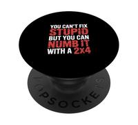 You Can't Fix Stupid But You Can Numb It With A 2x4 - PopSockets PopGrip Adesivo