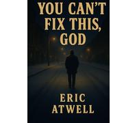 You Can't Fix This, God: The story of a man searching for hope while chained to reality.