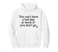 You Can't Have A Bad Day At Work Funny Felpa con Cappuccio