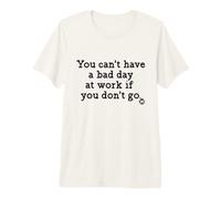 You Can't Have A Bad Day At Work Funny Maglietta Premium