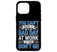 You Can't Have A Bad Day At Work If You Don't Go - Custodia per iPhone 16 Pro Max