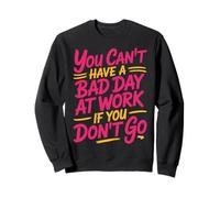You Can't Have A Bad Day At Work If You Don't Go - Felpa
