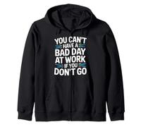 You Can't Have A Bad Day At Work If You Don't Go - Felpa con Cappuccio