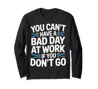 You Can't Have A Bad Day At Work If You Don't Go - Maglia a Manica