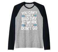 You Can't Have A Bad Day At Work If You Don't Go - Maglia con Maniche Raglan