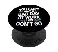 You Can't Have A Bad Day At Work If You Don't Go - PopSockets PopGrip Adesivo
