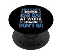 You Can't Have A Bad Day At Work If You Don't Go - PopSockets PopGrip Adesivo