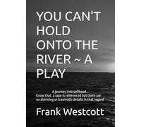 YOU CAN'T HOLD ONTO THE RIVER ~ A PLAY: A journey into selfhood