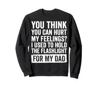 You Can't Hurt My Feelings I Used To Hold Flashlight Dad Felpa