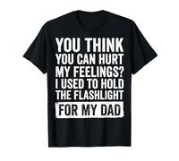 You Can't Hurt My Feelings I Used To Hold Flashlight Dad Maglietta