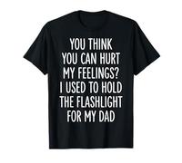 You Can't Hurt My Feelings I Used To Hold Flashlight Dad Maglietta