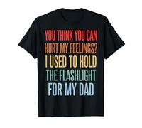 You Can't Hurt My Feelings I Used To Hold Flashlight Dad Maglietta