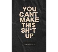 You Can't Make This Sh*t Up