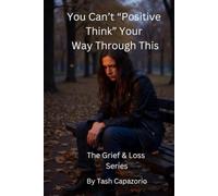 You Can't "Positive Think" Your Way Through This: Real Talk for the Grieving