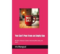 You Can't Pour from an Empty Cup: ME DAY: A Woman's Guide to Restoring Mind, Body, and Spirit