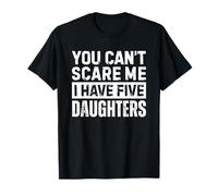 You Can't Scare Me I Have 5 Daughters Maglietta