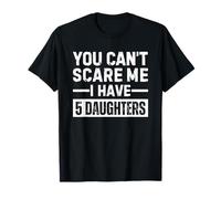You Can't Scare Me I Have 5 Daughters Maglietta