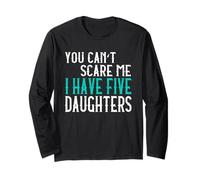 You Can't Scare Me I Have Five Daughters Cinque Figlie Maglia a Manica