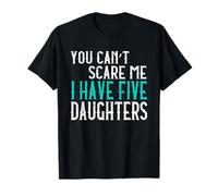 You Can't Scare Me I Have Five Daughters Cinque Figlie Maglietta