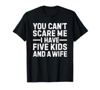 You Can't Scare Me I Have Five Kids And A Wife Maglietta