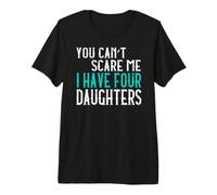 You Can't Scare Me I Have Four Daughters Quattro Figlie Maglietta Premium