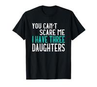You Can't Scare Me I Have Three Daughters Tre Figlie Maglietta