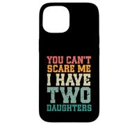 You Can't Scare Me I Have Two Daughters, Funny Mom Dad Custodia per iPhone 15