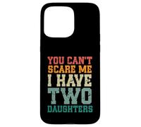 You Can't Scare Me I Have Two Daughters, Funny Mom Dad Custodia per iPhone 15 Pro Max