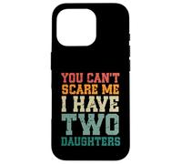 You Can't Scare Me I Have Two Daughters, Funny Mom Dad Custodia per iPhone 16 Pro