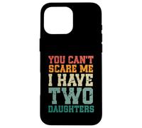 You Can't Scare Me I Have Two Daughters, Funny Mom Dad Custodia per iPhone 16 Pro Max
