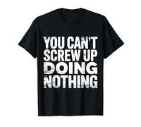 You Can't Screw Up Doing Nothing Lazy Logic Jokes - Maglietta