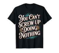You Can't Screw Up Doing Nothing Lazy Logic Jokes - Maglietta
