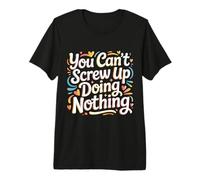 You Can't Screw Up Doing Nothing Lazy Logic Jokes - Maglietta Premium
