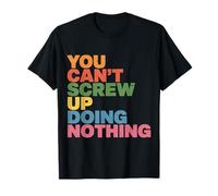 You Can't Screw Up Doing Nothing Scherzi di logica pigra - Maglietta