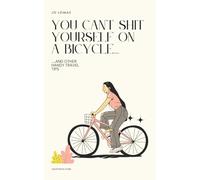 You Can't Shit Yourself on a Bicycle....: ....and other handy travel tips